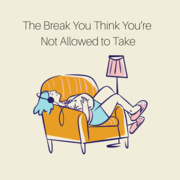 The Break You Think You're Not Allowed to Take